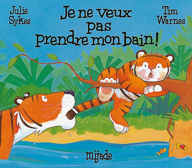 Petit Tigre<br />
Je ne veux pas prendre mon bain!