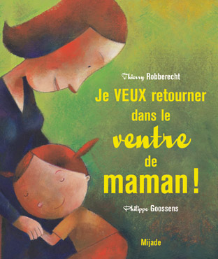 Je veux retourner dans<br />
le ventre de maman !