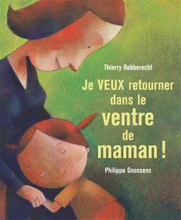 Je veux retourner dans<br />
le ventre de maman !